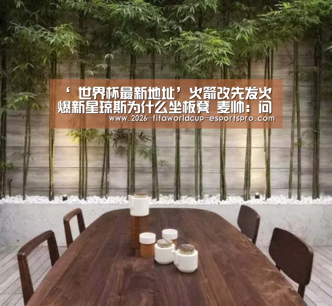 ‘ 世界杯最新地址’火箭改先发火爆新星琼斯为什么坐板凳 麦帅:问他(图2) 世界杯足球