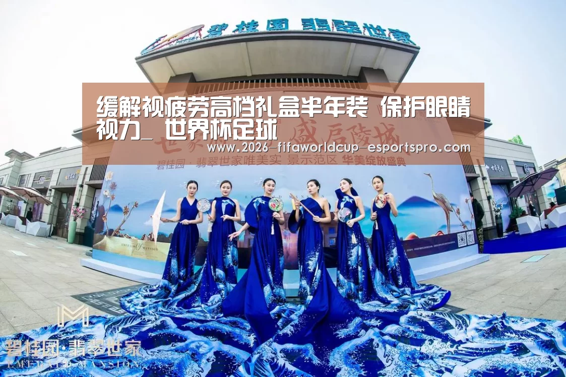 缓解视疲劳高档礼盒半年装 保护眼睛视力_ 世界杯足球(图1) 世界杯最新地址