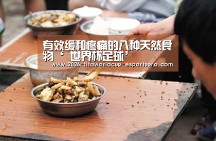 有效缓和疼痛的八种天然食物‘ 世界杯足球’(图4) 世界杯最新地址