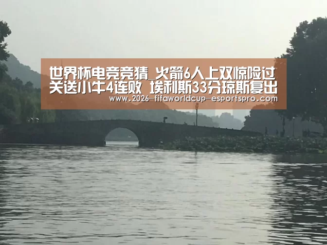 世界杯电竞竞猜_火箭6人上双惊险过关送小牛4连败 埃利斯33分琼斯复出(图2) 世界杯最新地址