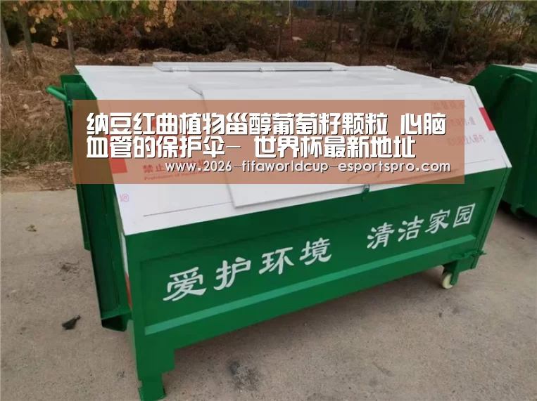 纳豆红曲植物甾醇葡萄籽颗粒 心脑血管的保护伞- 世界杯最新地址(图3) 世界杯电竞竞猜